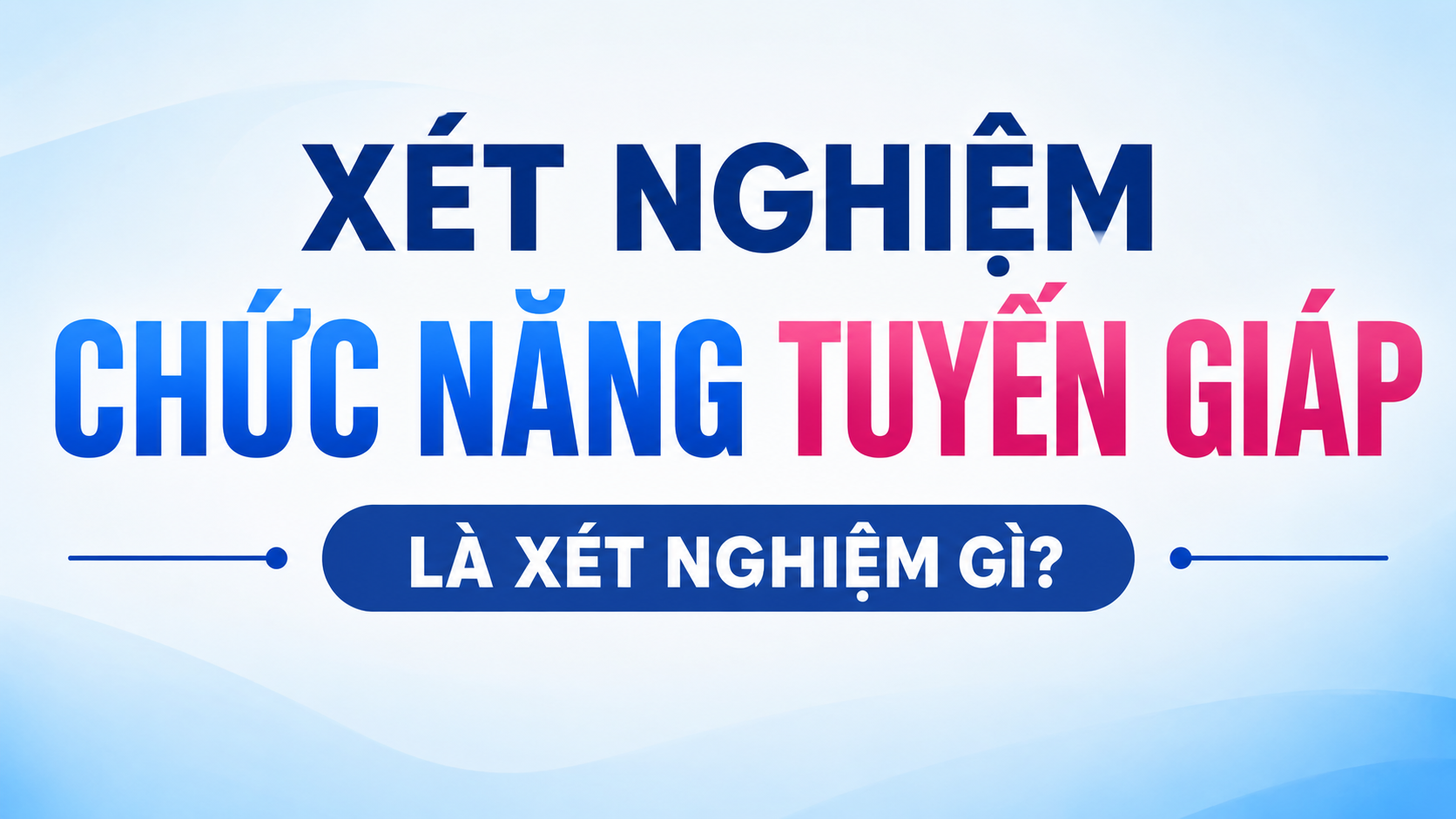 Xét nghiệm chức năng tuyến giáp là xét nghiệm gì
