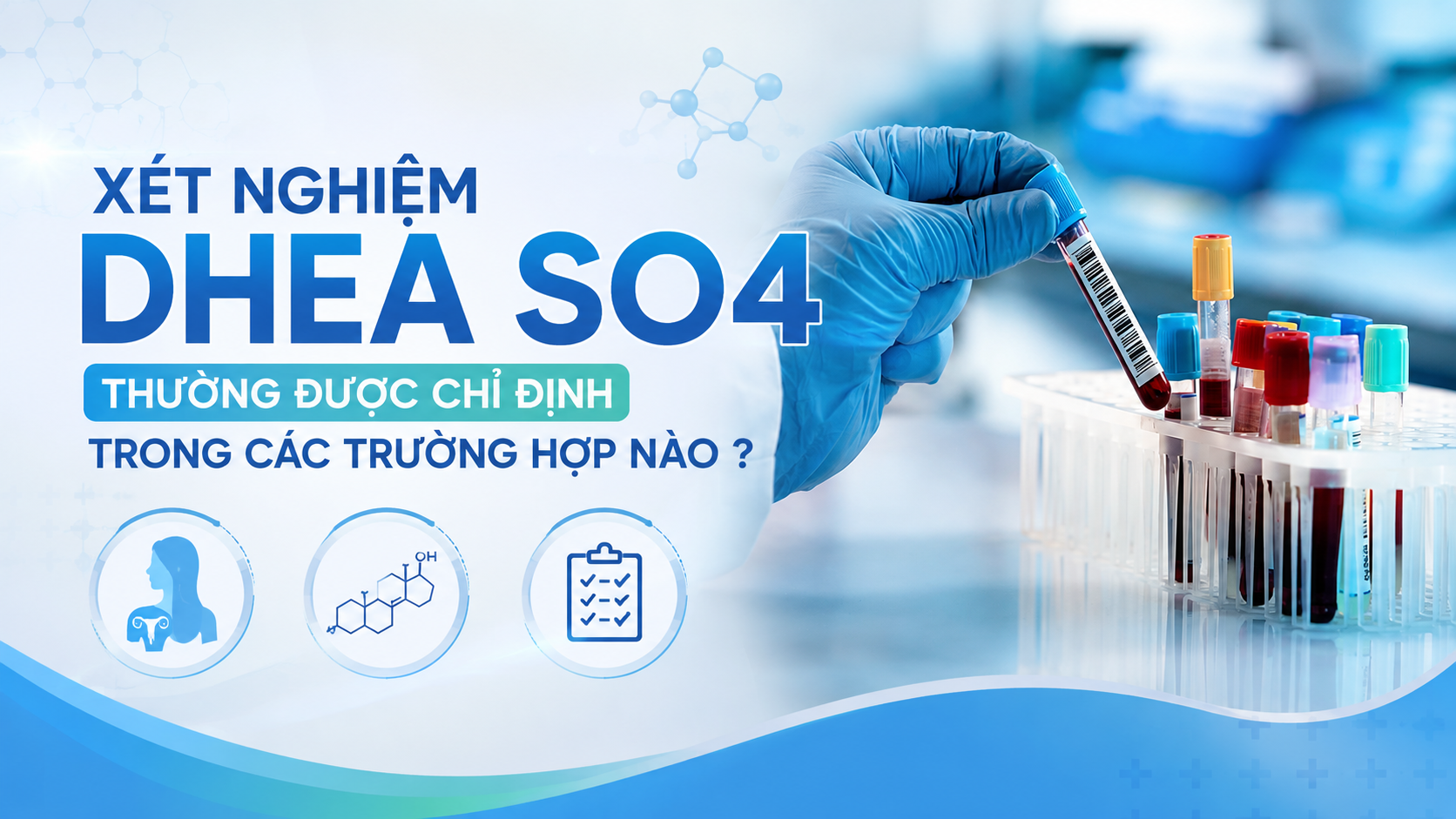 Xét nghiệm DHEA SO4 thường được chỉ định trong các trường hợp nào 