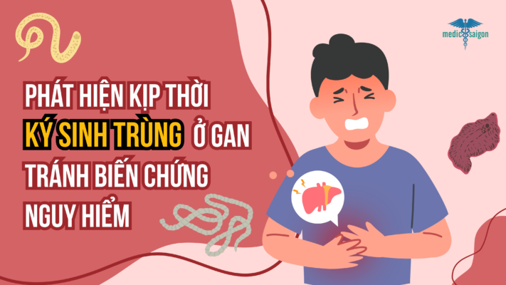 Phát hiện kịp thời ký sinh trùng ở gan tránh biến chứng nguy hiểm tại Phòng khám Medic Sài Gòn